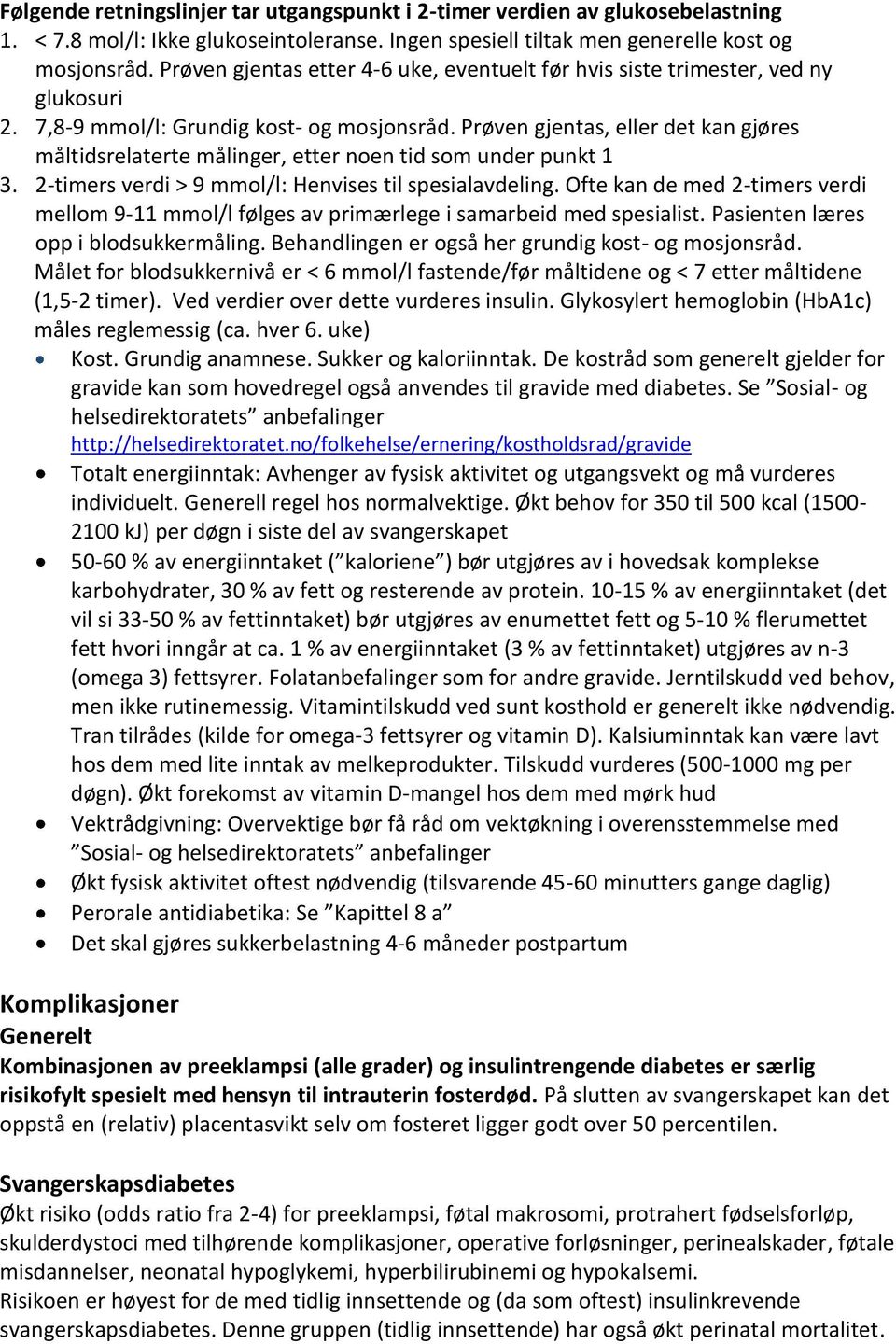 Prøven gjentas, eller det kan gjøres måltidsrelaterte målinger, etter noen tid som under punkt 1 3. 2-timers verdi > 9 mmol/l: Henvises til spesialavdeling.