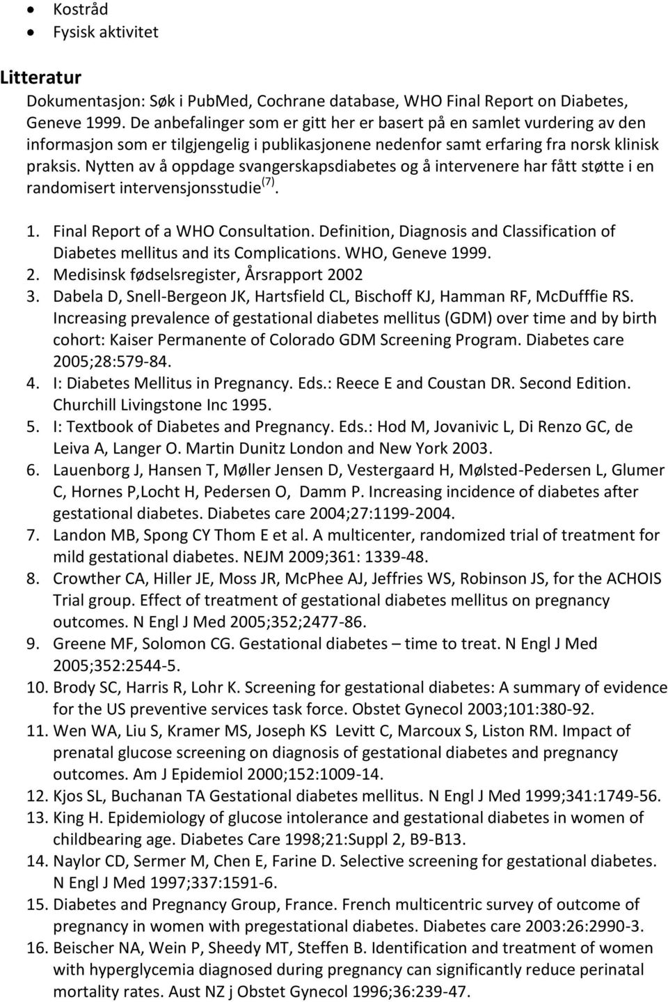 Nytten av å oppdage svangerskapsdiabetes og å intervenere har fått støtte i en randomisert intervensjonsstudie (7). 1. Final Report of a WHO Consultation.