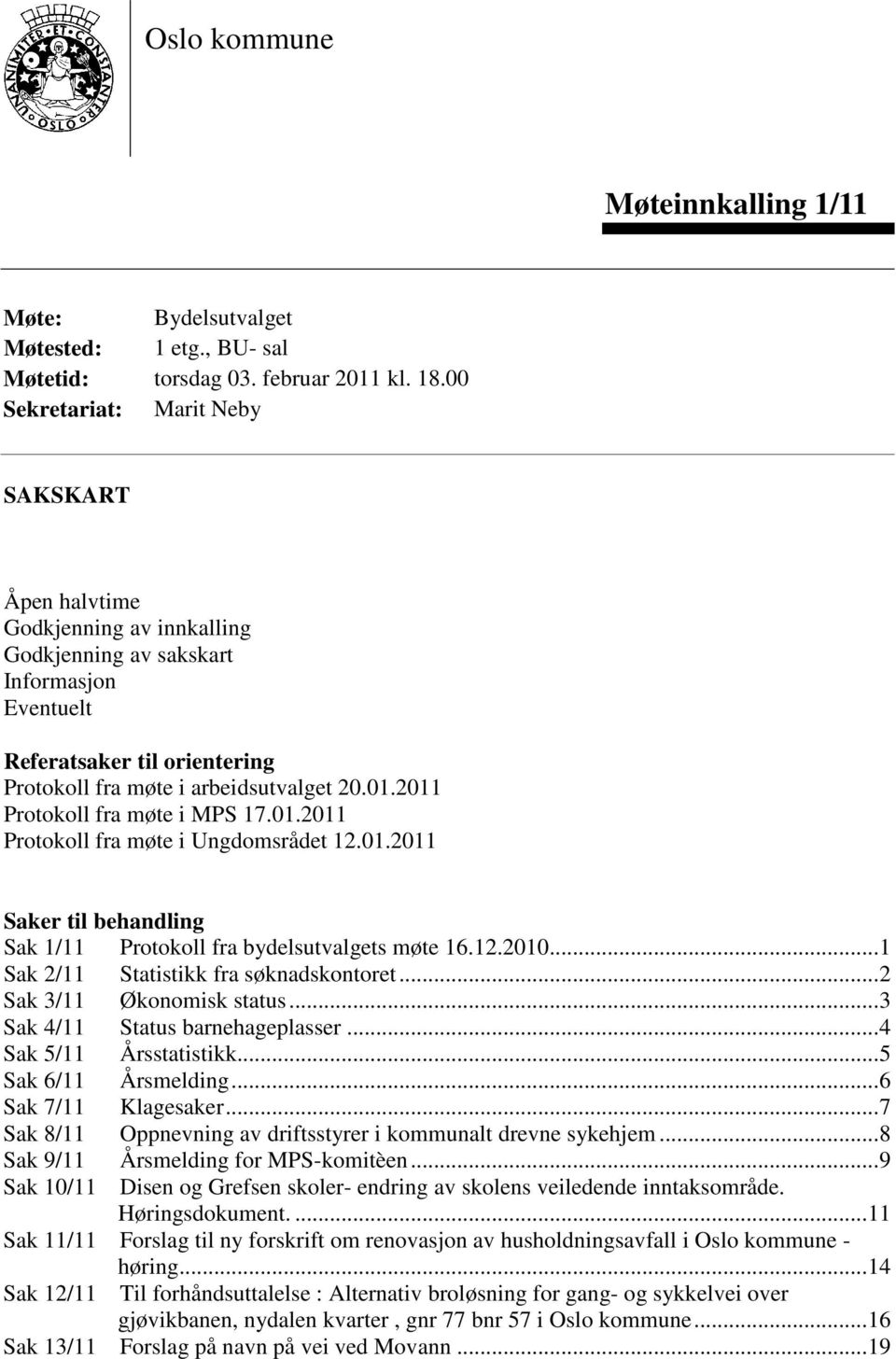 2011 Protokoll fra møte i MPS 17.01.2011 Protokoll fra møte i Ungdomsrådet 12.01.2011 Saker til behandling Sak 1/11 Protokoll fra bydelsutvalgets møte 16.12.2010.