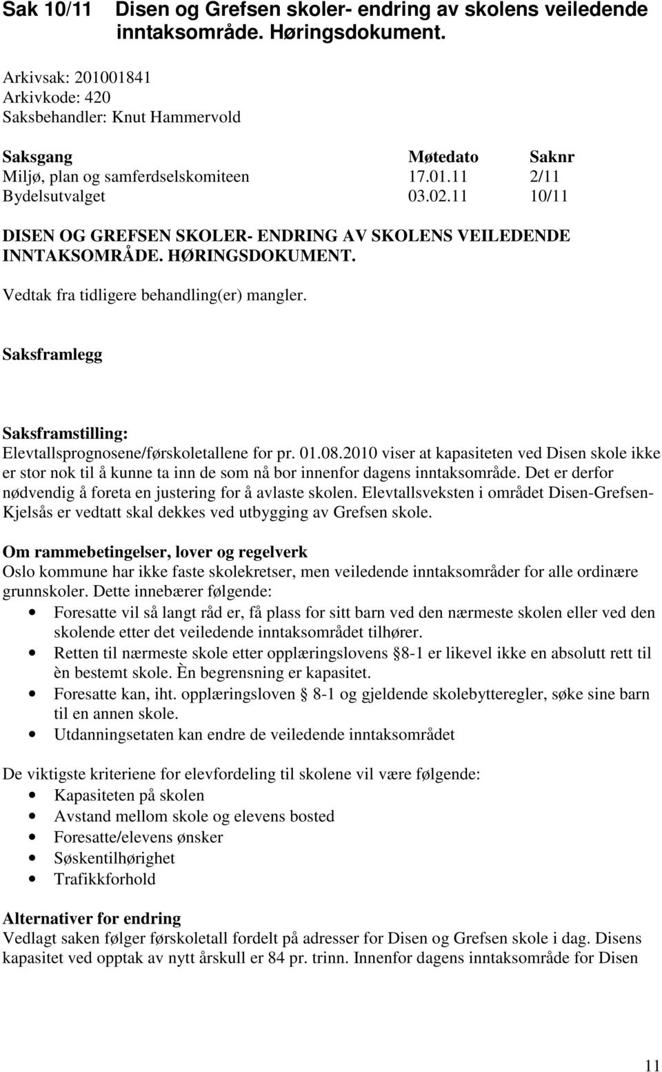 11 10/11 DISEN OG GREFSEN SKOLER- ENDRING AV SKOLENS VEILEDENDE INNTAKSOMRÅDE. HØRINGSDOKUMENT. Vedtak fra tidligere behandling(er) mangler. Saksframlegg Elevtallsprognosene/førskoletallene for pr.