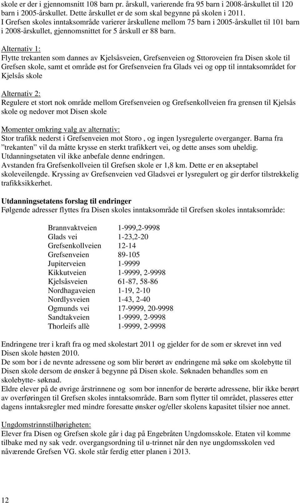 Alternativ 1: Flytte trekanten som dannes av Kjelsåsveien, Grefsenveien og Sttoroveien fra Disen skole til Grefsen skole, samt et område øst for Grefsenveien fra Glads vei og opp til inntaksområdet