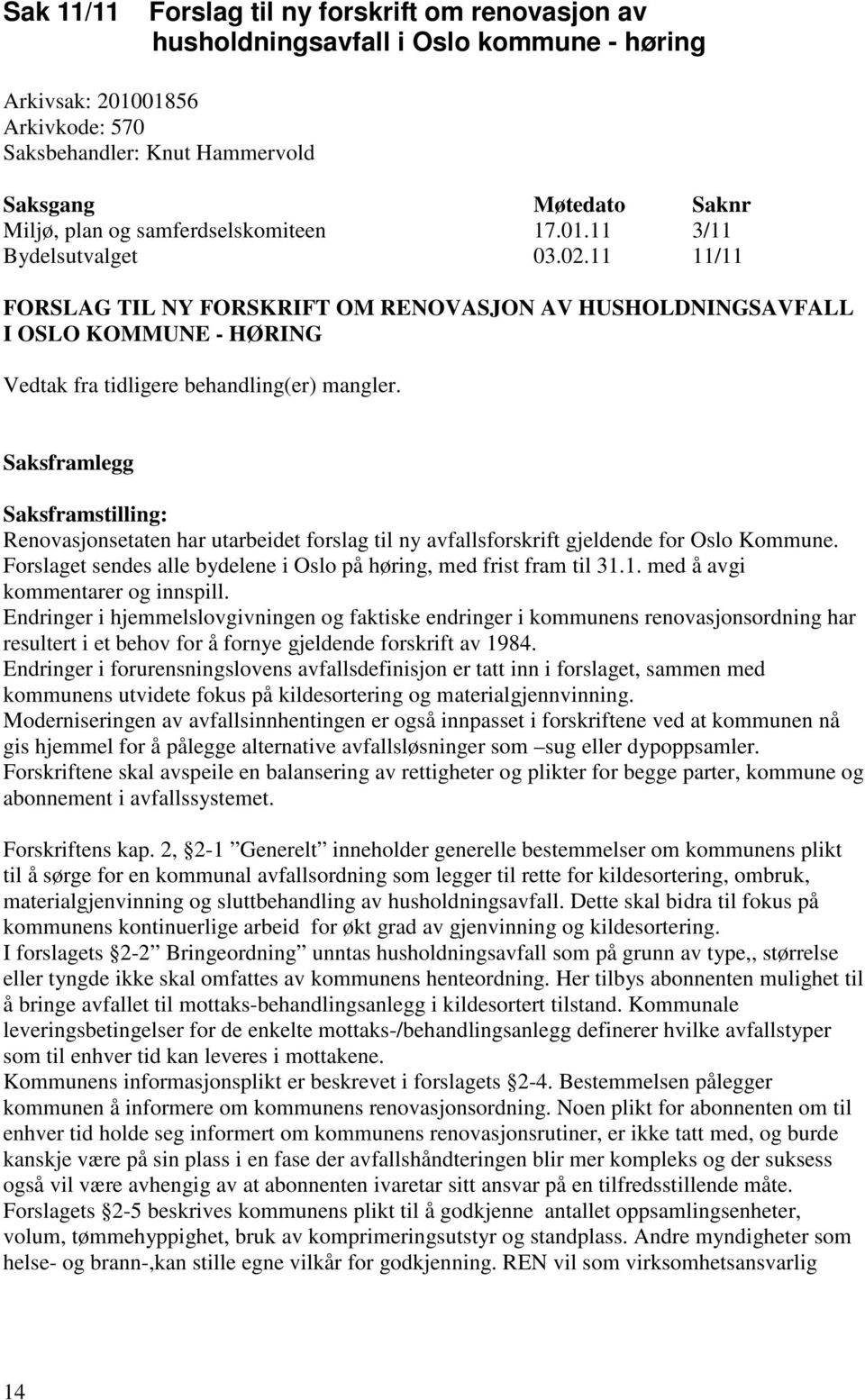 Saksframlegg Renovasjonsetaten har utarbeidet forslag til ny avfallsforskrift gjeldende for Oslo Kommune. Forslaget sendes alle bydelene i Oslo på høring, med frist fram til 31.