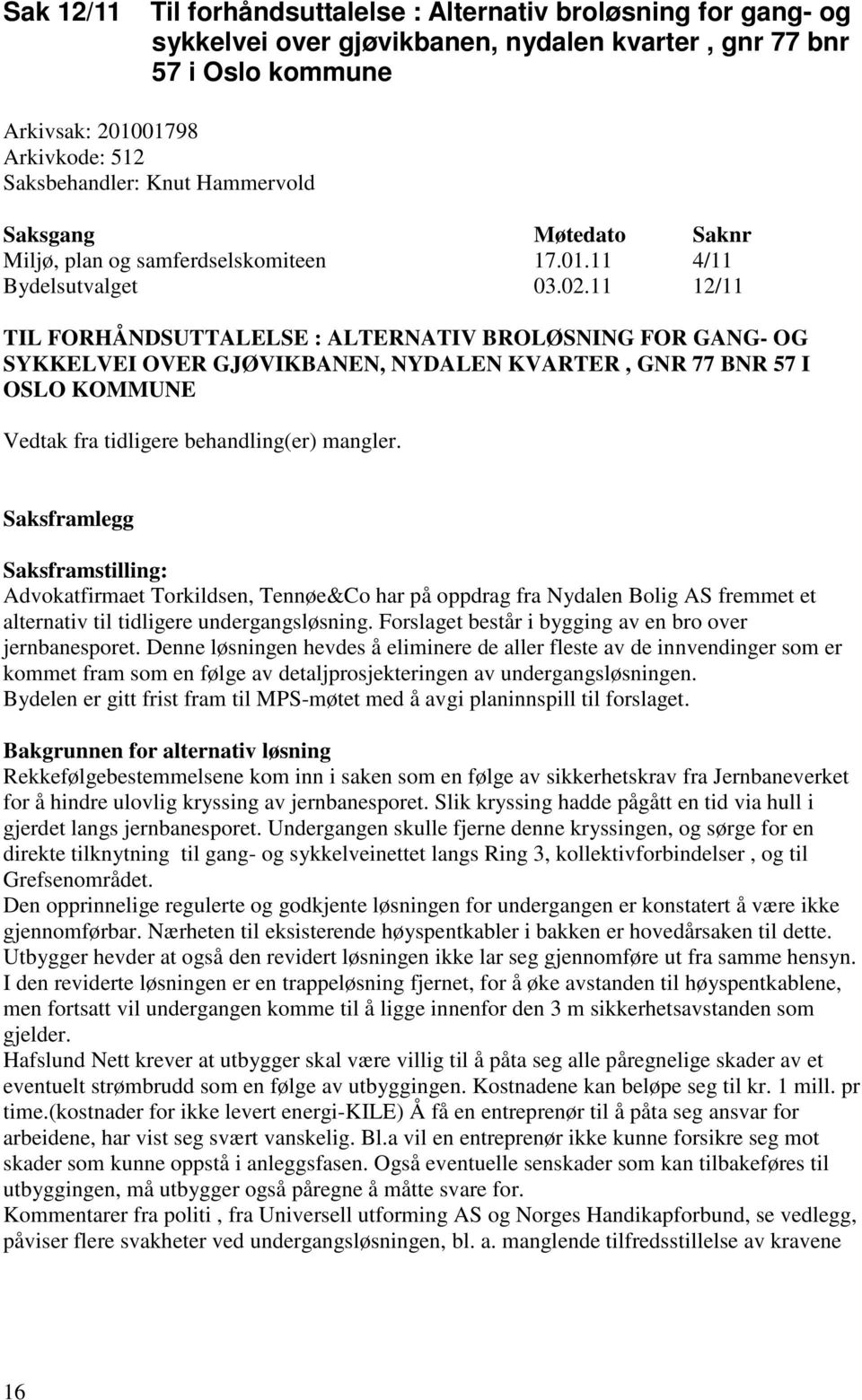 11 12/11 TIL FORHÅNDSUTTALELSE : ALTERNATIV BROLØSNING FOR GANG- OG SYKKELVEI OVER GJØVIKBANEN, NYDALEN KVARTER, GNR 77 BNR 57 I OSLO KOMMUNE Vedtak fra tidligere behandling(er) mangler.