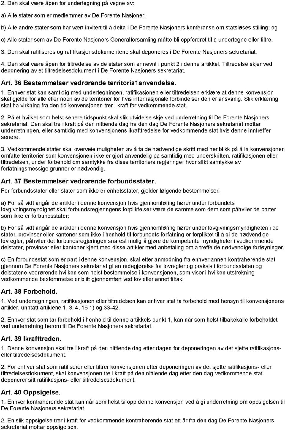 Den skal ratifiseres og ratifikasjonsdokumentene skal deponeres i De Forente Nasjoners sekretariat. 4. Den skal være åpen for tiltredelse av de stater som er nevnt i punkt 2 i denne artikkel.