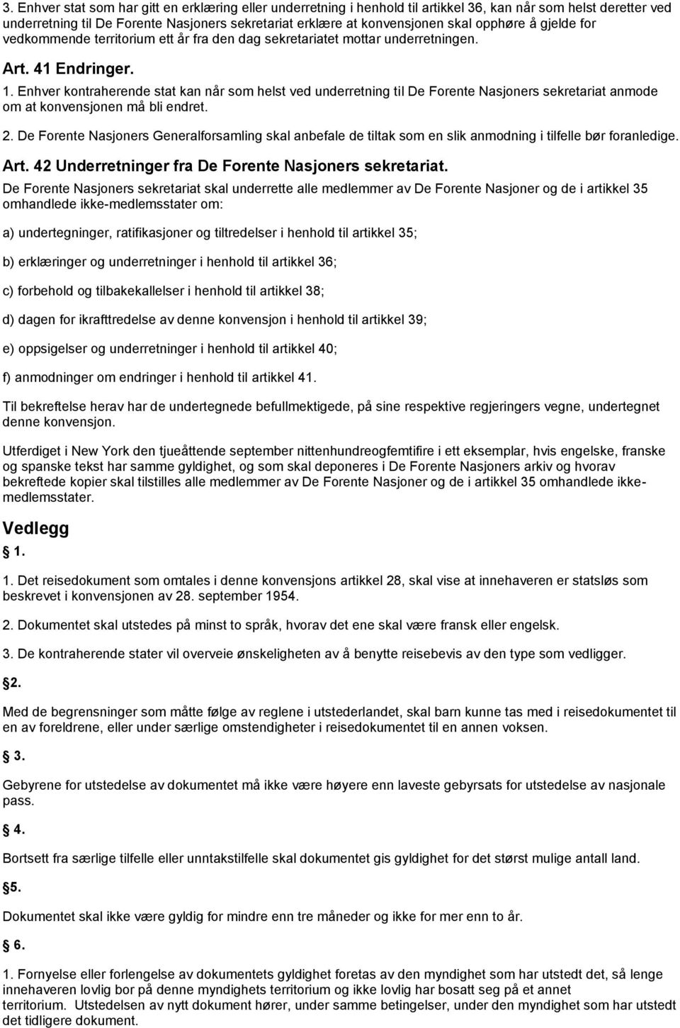 Enhver kontraherende stat kan når som helst ved underretning til De Forente Nasjoners sekretariat anmode om at konvensjonen må bli endret. 2.