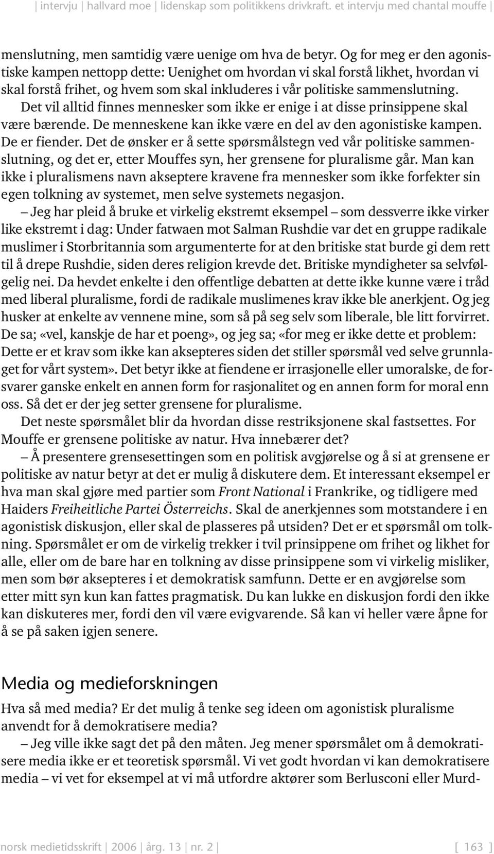 Det vil alltid finnes mennesker som ikke er enige i at disse prinsippene skal være bærende. De menneskene kan ikke være en del av den agonistiske kampen. De er fiender.