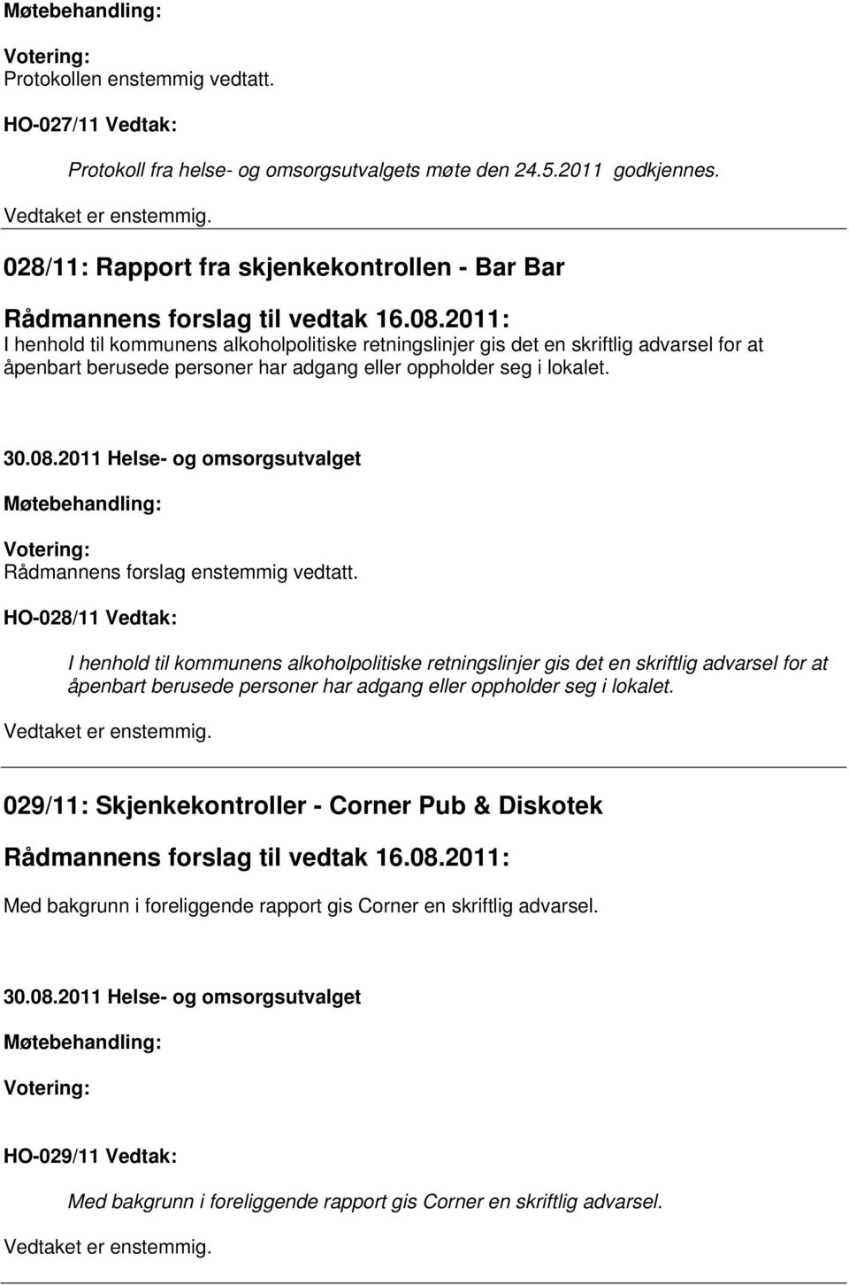 2011: I henhold til kommunens alkoholpolitiske retningslinjer gis det en skriftlig advarsel for at åpenbart berusede personer har adgang eller oppholder seg i lokalet.