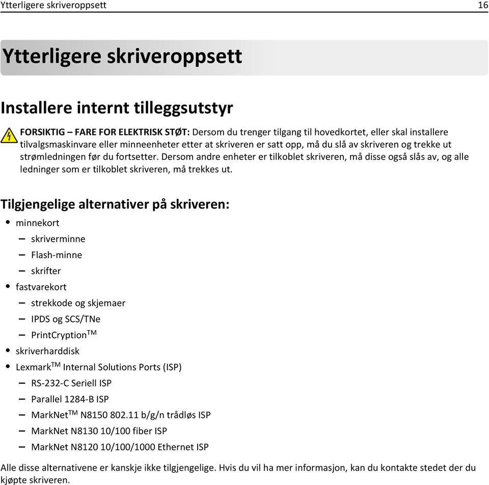 Dersom andre enheter er tilkoblet skriveren, må disse også slås av, og alle ledninger som er tilkoblet skriveren, må trekkes ut.