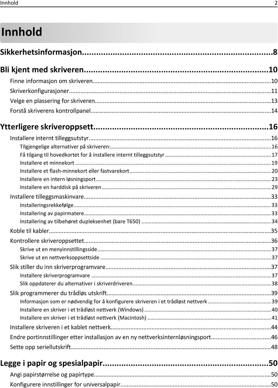 ..16 Få tilgang til hovedkortet for å installere internt tilleggsutstyr...17 Installere et minnekort...19 Installere et flash-minnekort eller fastvarekort...20 Installere en intern løsningsport.