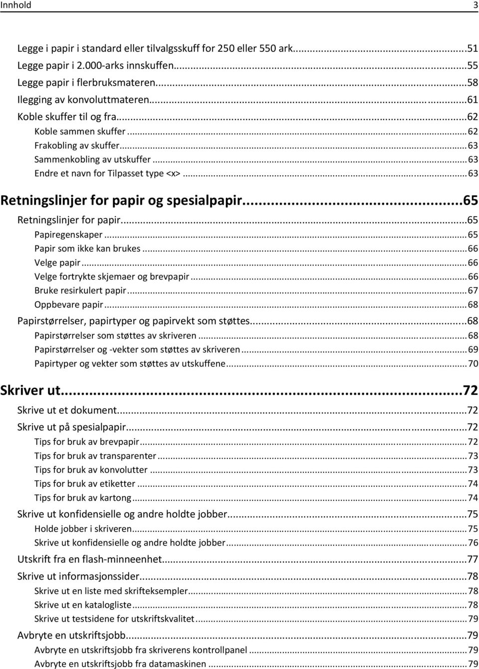 ..63 Retningslinjer for papir og spesialpapir...65 Retningslinjer for papir...65 Papiregenskaper...65 Papir som ikke kan brukes...66 Velge papir...66 Velge fortrykte skjemaer og brevpapir.