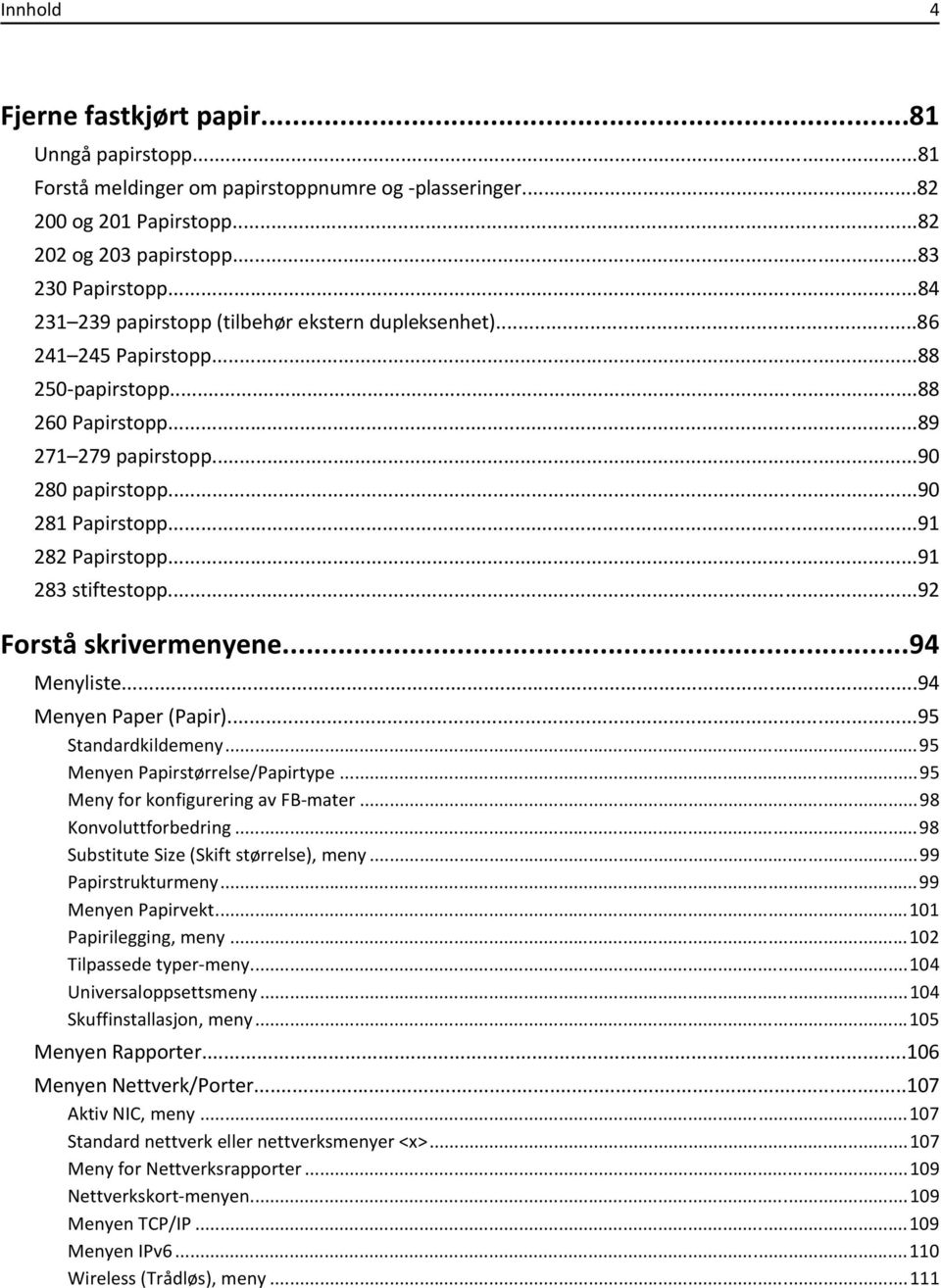 ..91 282 Papirstopp...91 283 stiftestopp...92 Forstå skrivermenyene...94 Menyliste...94 Menyen Paper (Papir)...95 Standardkildemeny...95 Menyen Papirstørrelse/Papirtype.