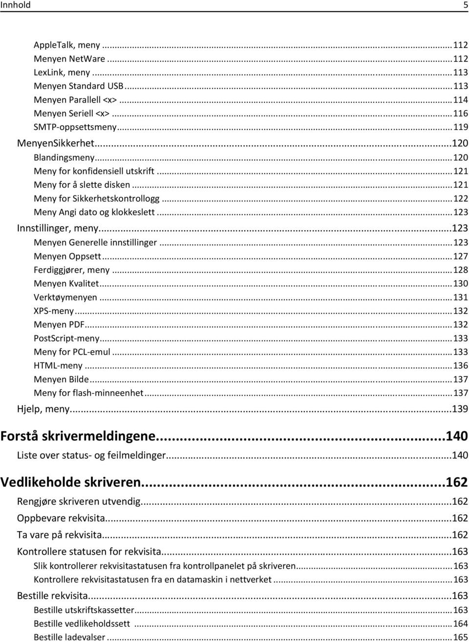 ..123 Menyen Generelle innstillinger...123 Menyen Oppsett...127 Ferdiggjører, meny...128 Menyen Kvalitet...130 Verktøymenyen...131 XPS-meny...132 Menyen PDF...132 PostScript-meny.