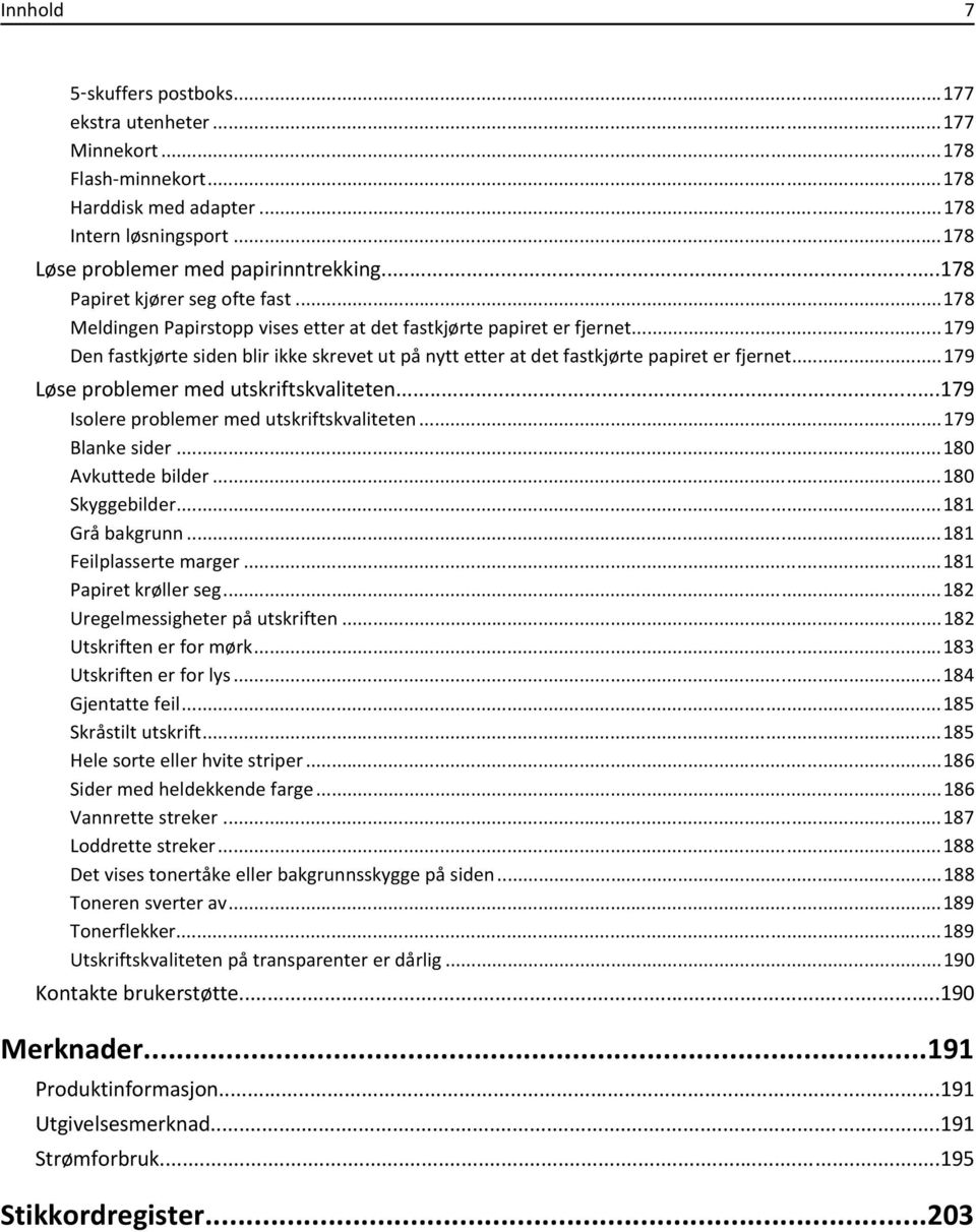 ..179 Den fastkjørte siden blir ikke skrevet ut på nytt etter at det fastkjørte papiret er fjernet...179 Løse problemer med utskriftskvaliteten...179 Isolere problemer med utskriftskvaliteten.