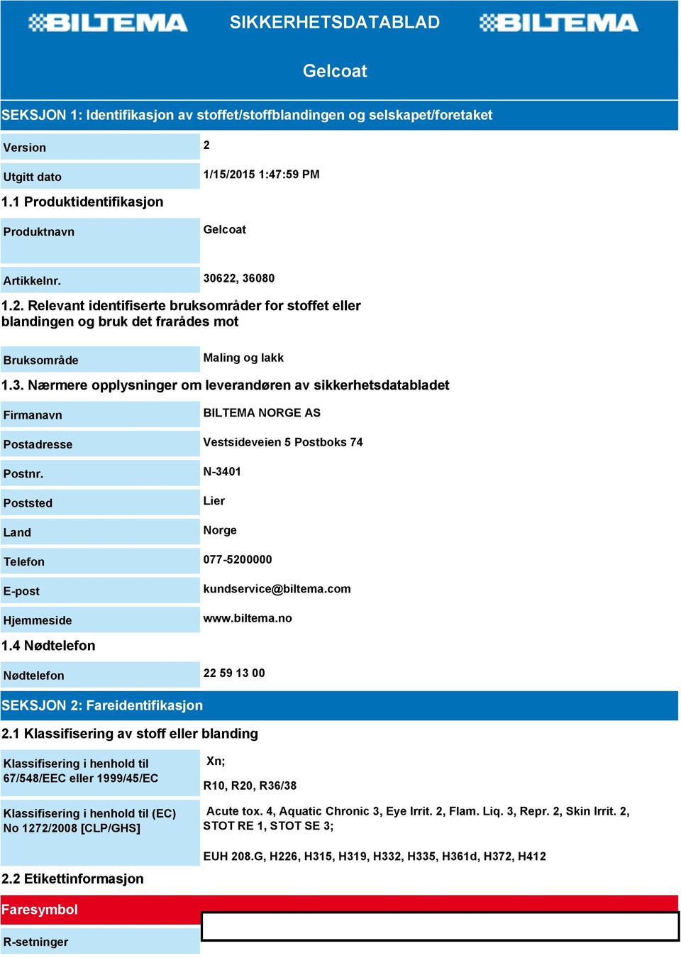 N-3401 Poststed Land Lier Norge Telefon 077-5200000 E-post Hjemmeside kundservice@biltema.com www.biltema.no 1.4 Nødtelefon Nødtelefon 22 59 13 00 SEKSJON 2: Fareidentifikasjon 2.