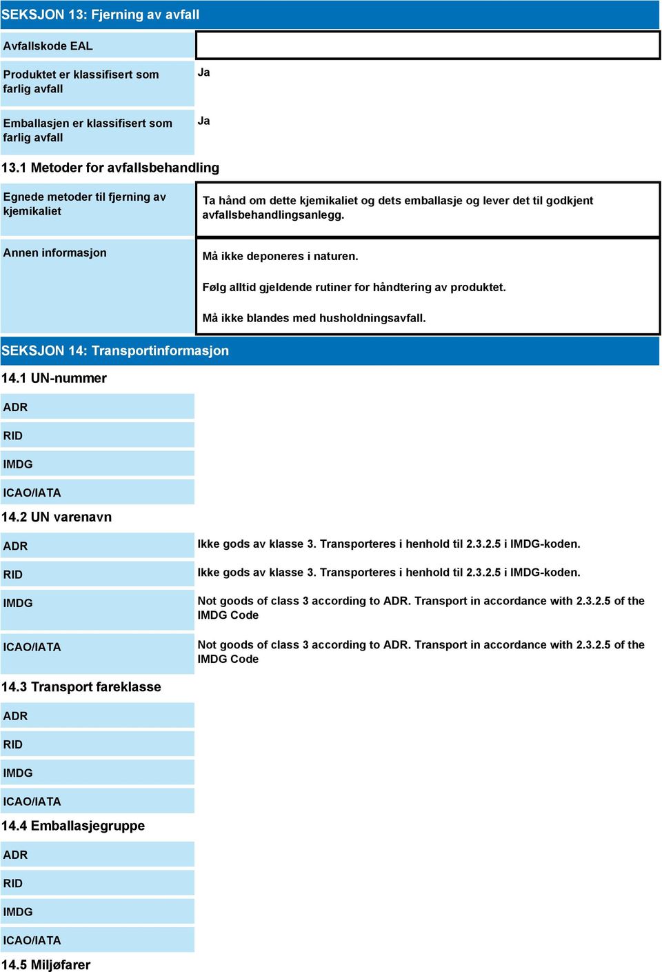 Annen informasjon Må ikke deponeres i naturen. Følg alltid gjeldende rutiner for håndtering av produktet. Må ikke blandes med husholdningsavfall. SEKSJON 14: Transportinformasjon 14.