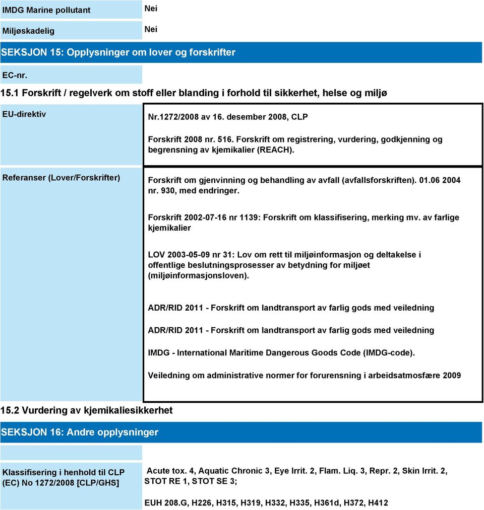 Referanser (Lover/Forskrifter) Forskrift om gjenvinning og behandling av avfall (avfallsforskriften). 01.06 2004 nr. 930, med endringer.