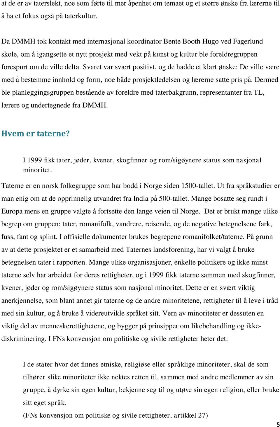 Svaret var svært positivt, og de hadde et klart ønske: De ville være med å bestemme innhold og form, noe både prosjektledelsen og lærerne satte pris på.