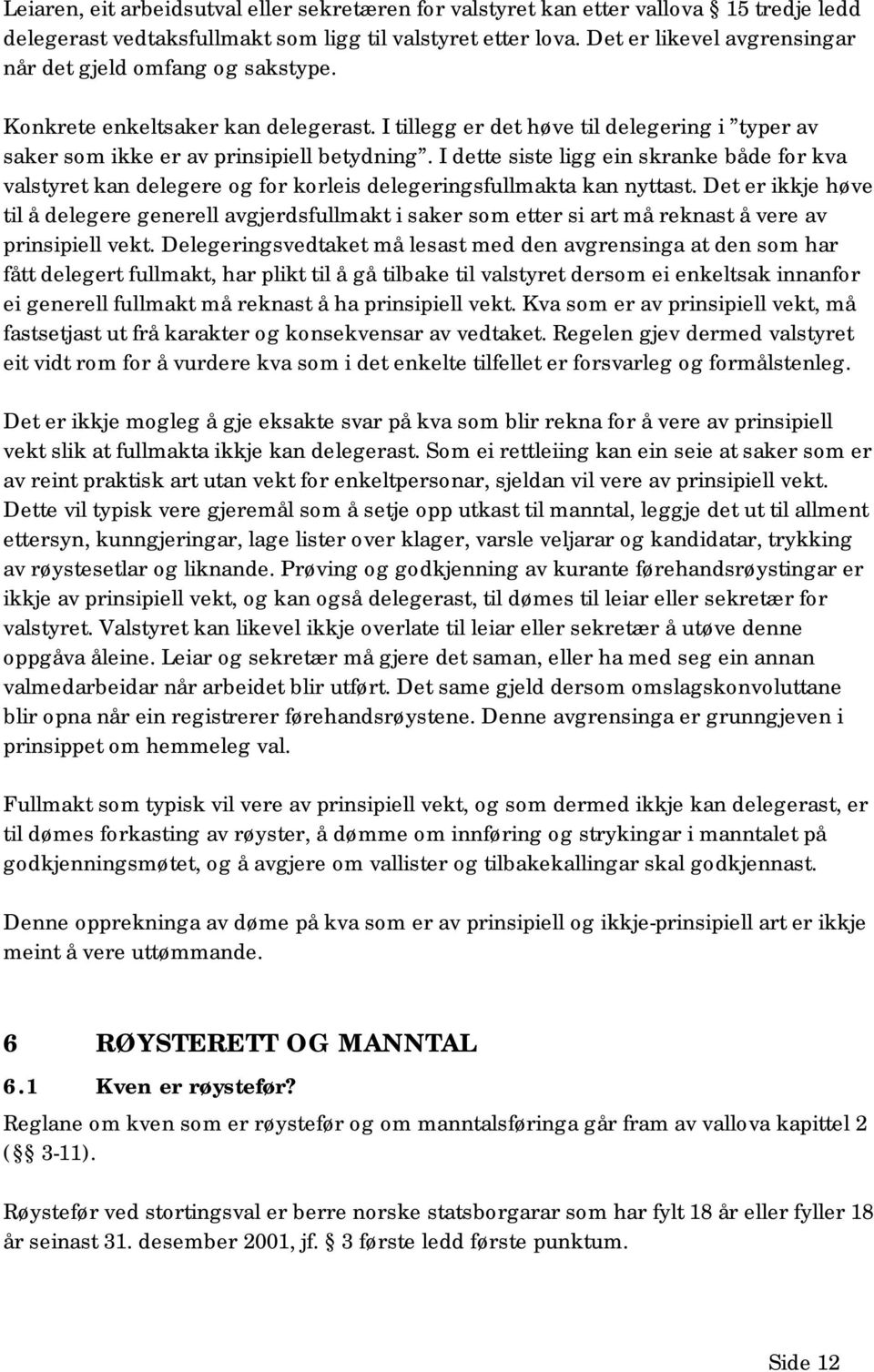 I dette siste ligg ein skranke både for kva valstyret kan delegere og for korleis delegeringsfullmakta kan nyttast.