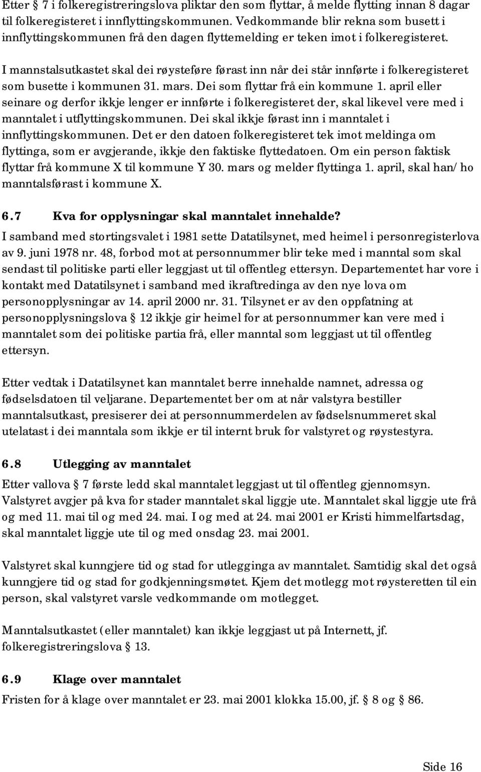 I mannstalsutkastet skal dei røysteføre førast inn når dei står innførte i folkeregisteret som busette i kommunen 31. mars. Dei som flyttar frå ein kommune 1.