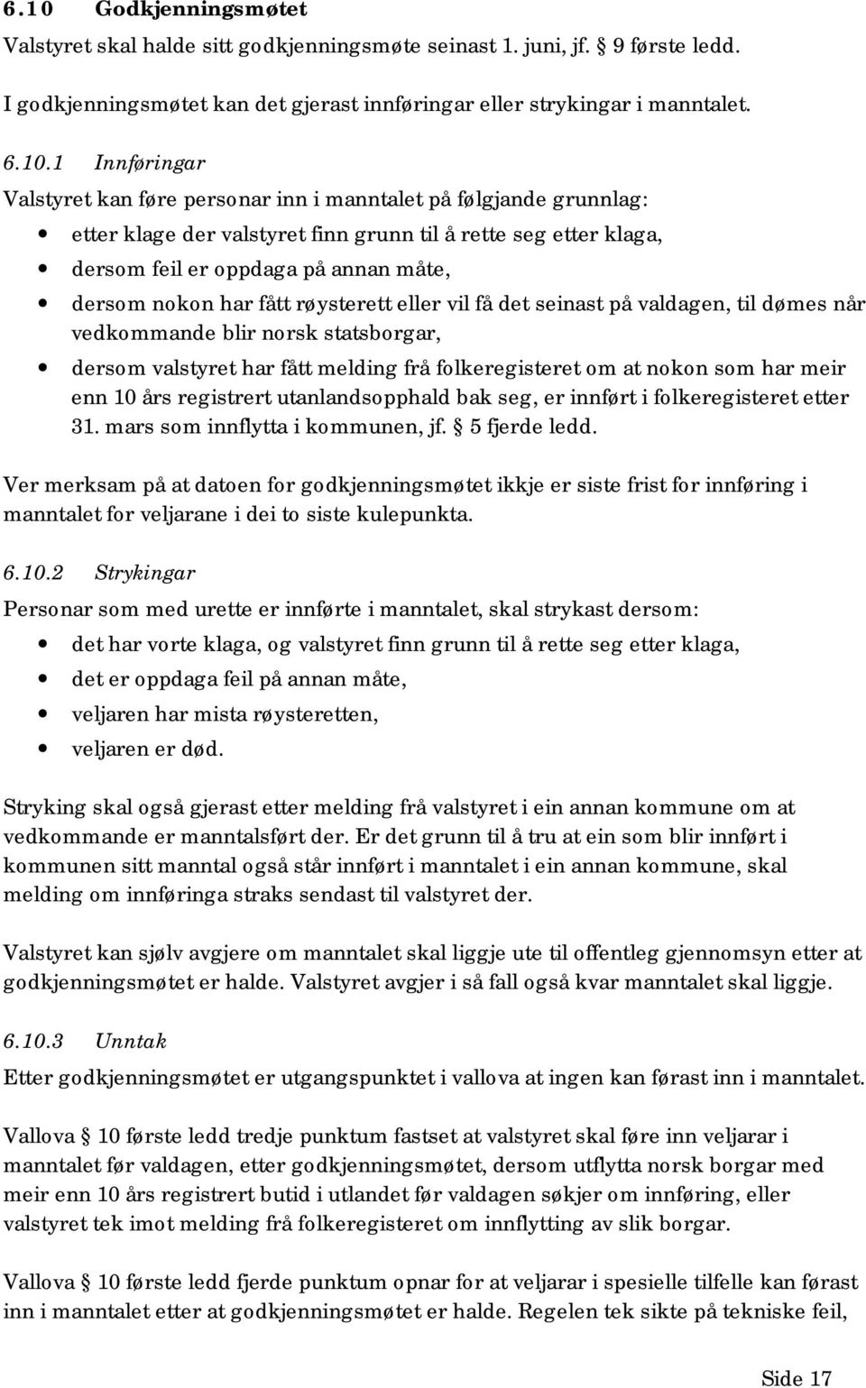 røysterett eller vil få det seinast på valdagen, til dømes når vedkommande blir norsk statsborgar, dersom valstyret har fått melding frå folkeregisteret om at nokon som har meir enn 10 års registrert