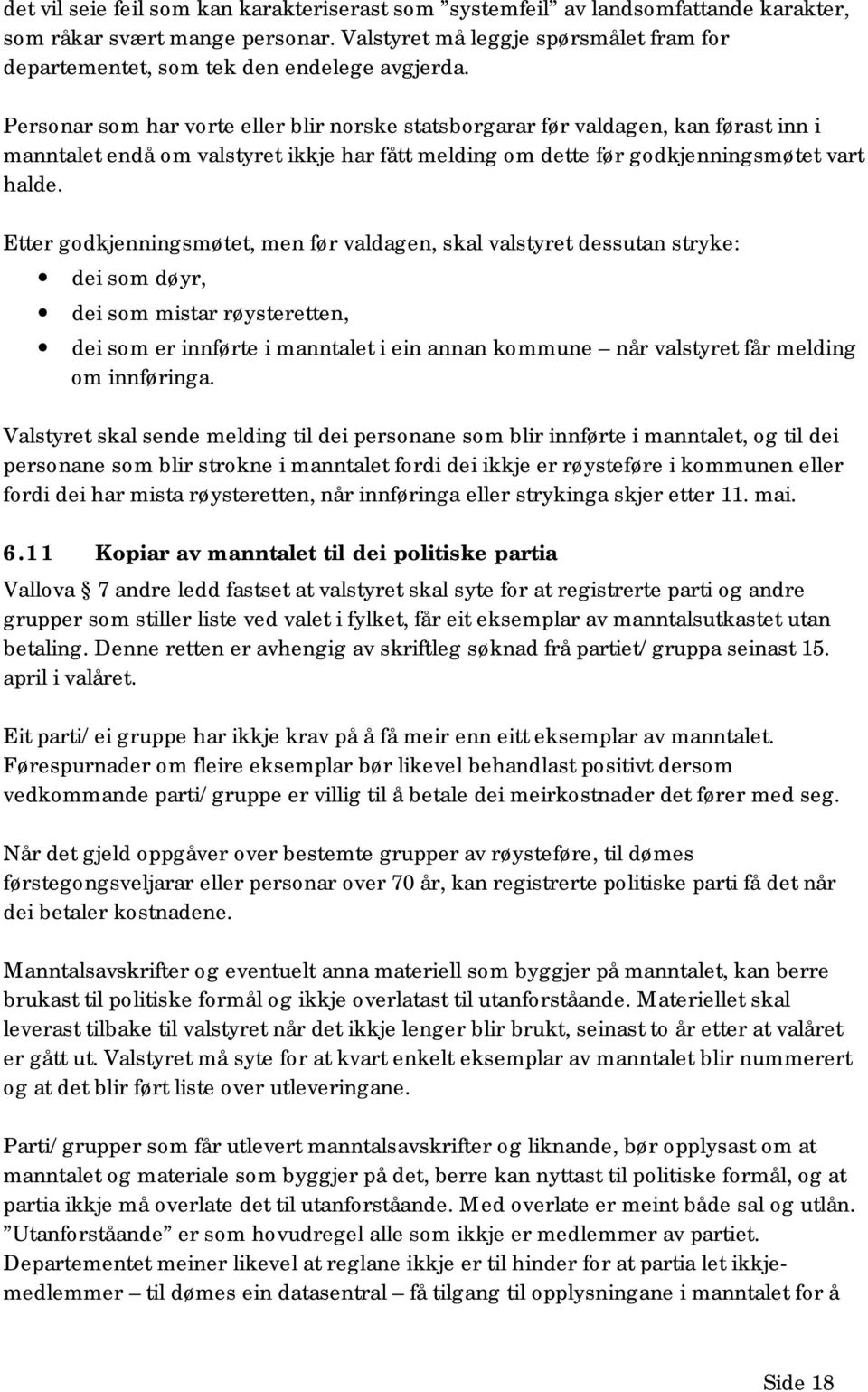 Personar som har vorte eller blir norske statsborgarar før valdagen, kan førast inn i manntalet endå om valstyret ikkje har fått melding om dette før godkjenningsmøtet vart halde.