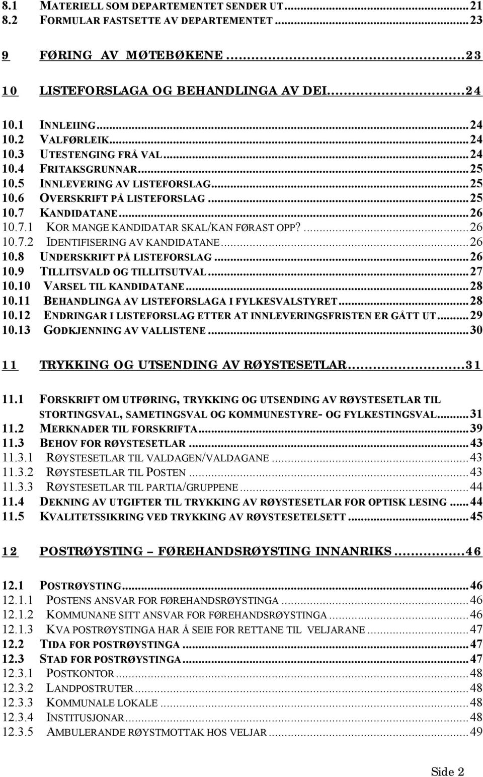 ...26 10.7.2 IDENTIFISERING AV KANDIDATANE...26 10.8 UNDERSKRIFT PÅ LISTEFORSLAG...26 10.9 TILLITSVALD OG TILLITSUTVAL...27 10.10 VARSEL TIL KANDIDATANE...28 10.