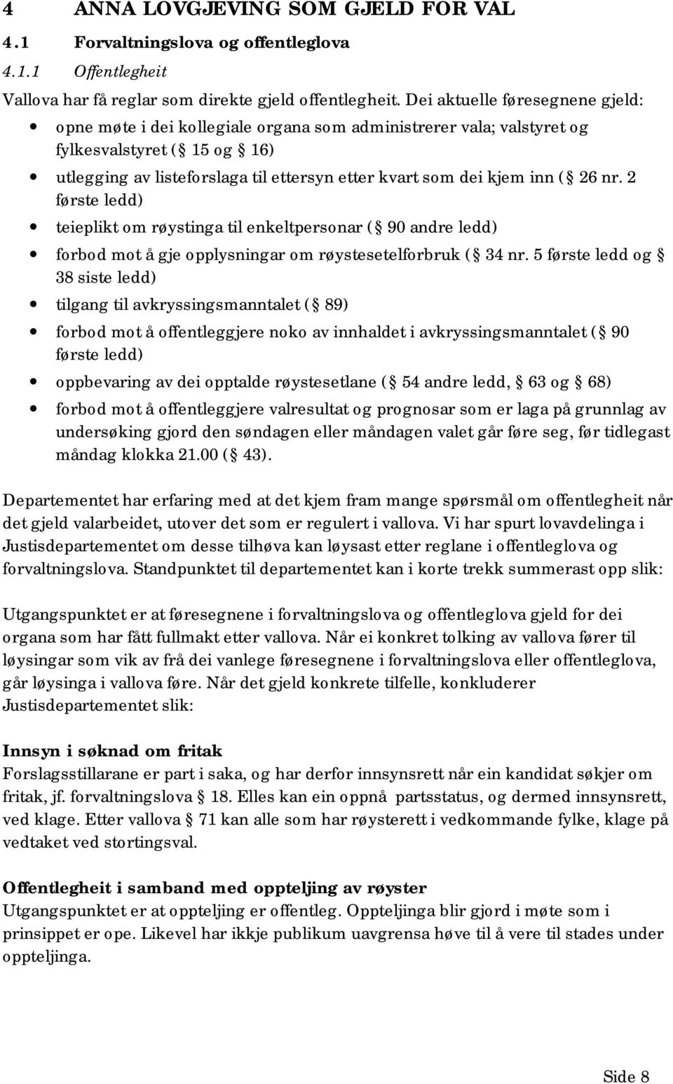 ( 26 nr. 2 første ledd) teieplikt om røystinga til enkeltpersonar ( 90 andre ledd) forbod mot å gje opplysningar om røystesetelforbruk ( 34 nr.