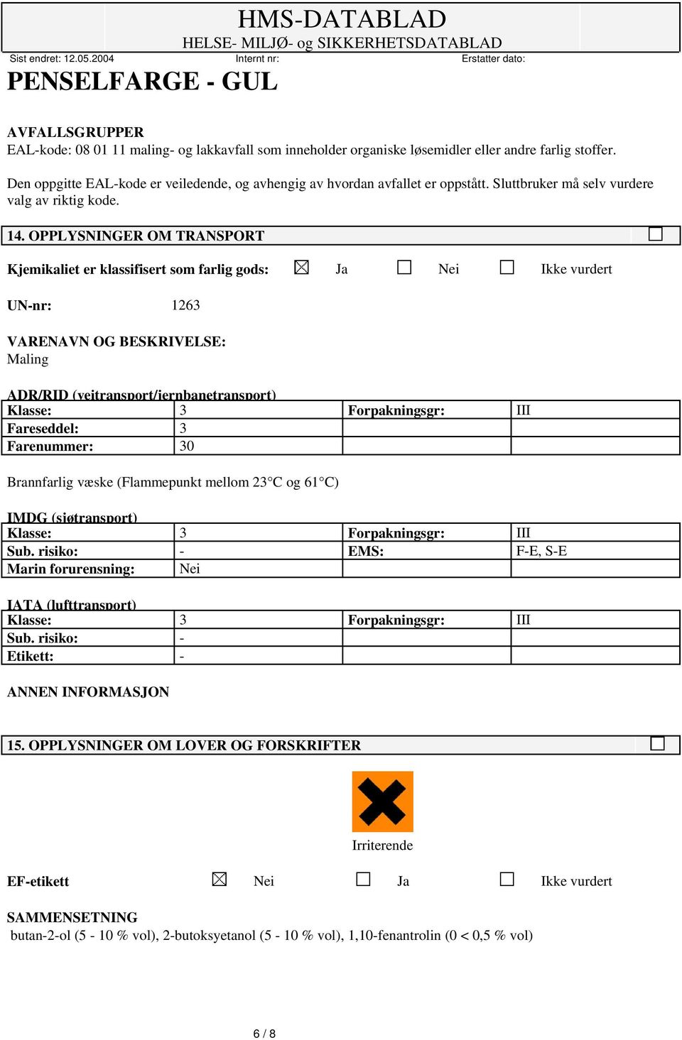 OPPLYSNINGER OM TRANSPORT Kjemikaliet er klassifisert som farlig gods: Ja Nei Ikke vurdert UN-nr: 1263 VARENAVN OG BESKRIVELSE: Maling ADR/RID (veitransport/jernbanetransport) Klasse: 3