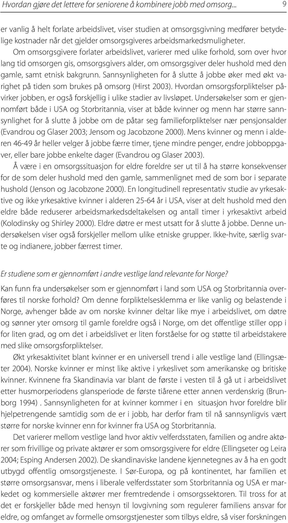 Om omsorgsgivere forlater arbeidslivet, varierer med ulike forhold, som over hvor lang tid omsorgen gis, omsorgsgivers alder, om omsorgsgiver deler hushold med den gamle, samt etnisk bakgrunn.