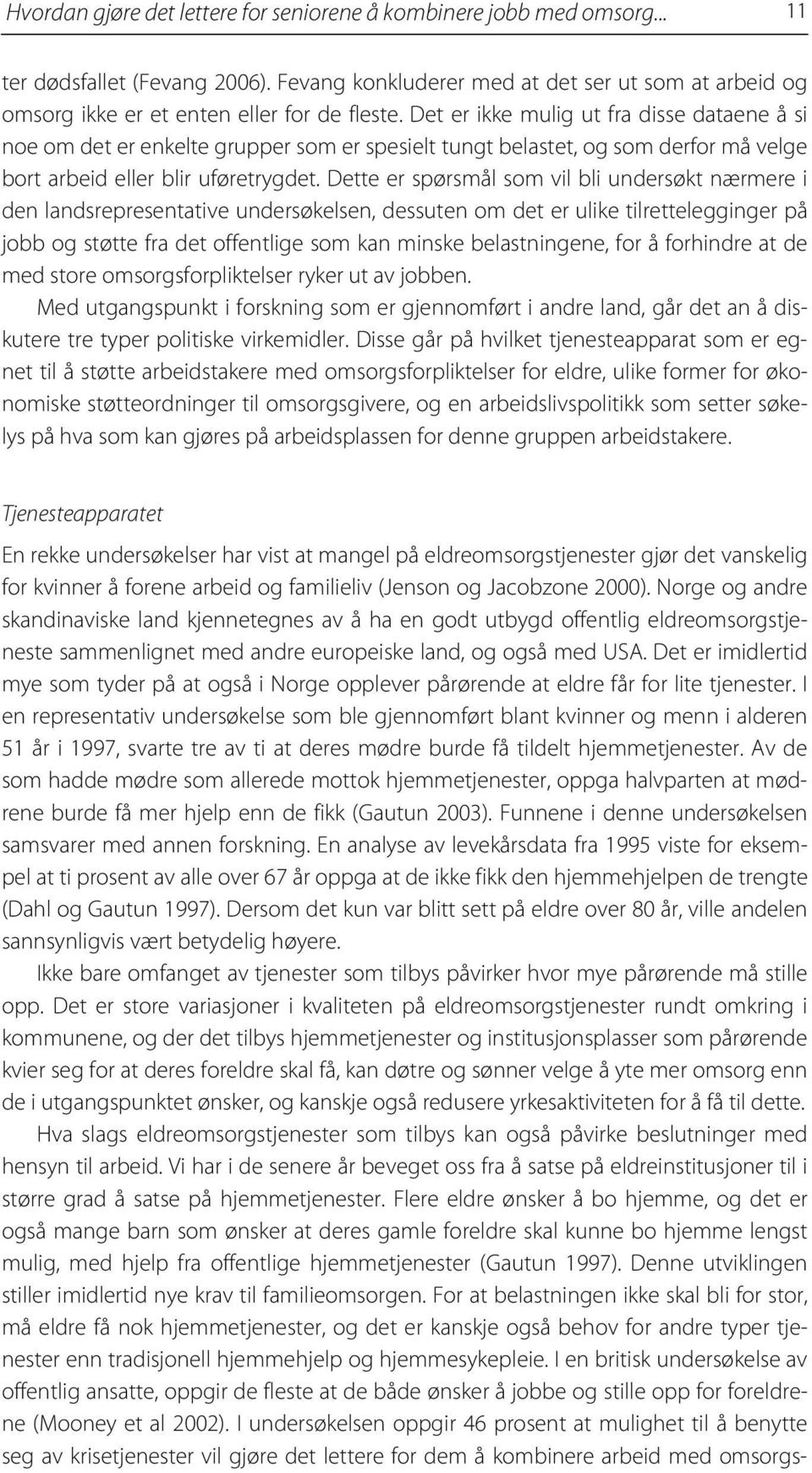 Det er ikke mulig ut fra disse dataene å si noe om det er enkelte grupper som er spesielt tungt belastet, og som derfor må velge bort arbeid eller blir uføretrygdet.