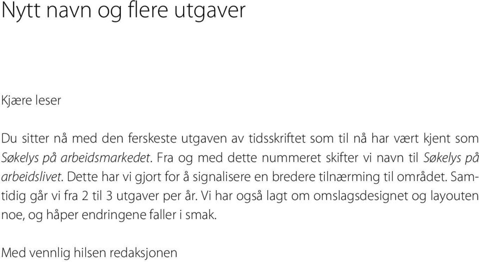 Dette har vi gjort for å signalisere en bredere tilnærming til området. Samtidig går vi fra 2 til 3 utgaver per år.