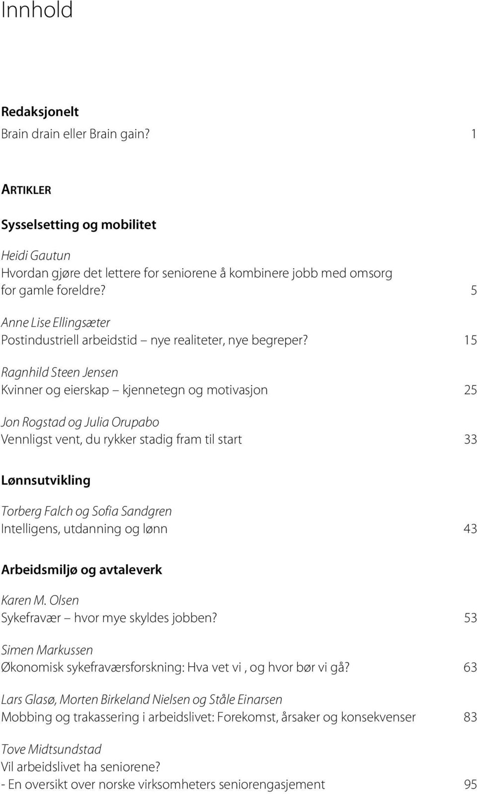 15 Ragnhild Steen Jensen Kvinner og eierskap kjennetegn og motivasjon 25 Jon Rogstad og Julia Orupabo Vennligst vent, du rykker stadig fram til start 33 Lønnsutvikling Torberg Falch og Sofia Sandgren