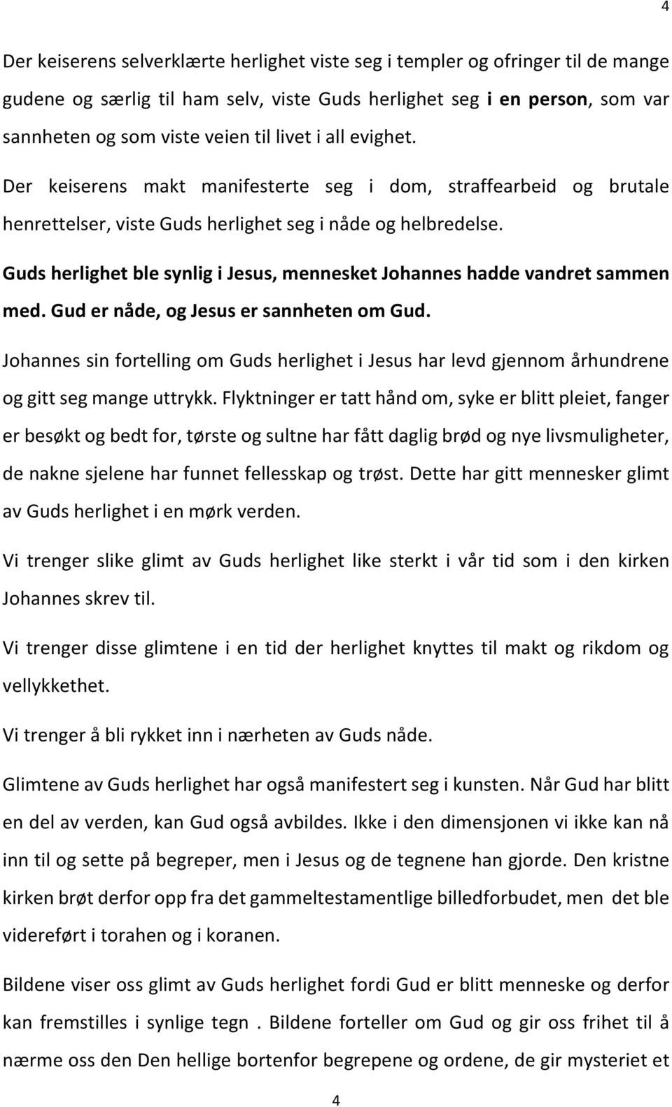 Guds herlighet ble synlig i Jesus, mennesket Johannes hadde vandret sammen med. Gud er nåde, og Jesus er sannheten om Gud.