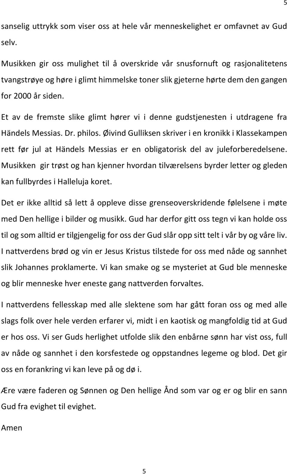 Et av de fremste slike glimt hører vi i denne gudstjenesten i utdragene fra Händels Messias. Dr. philos.