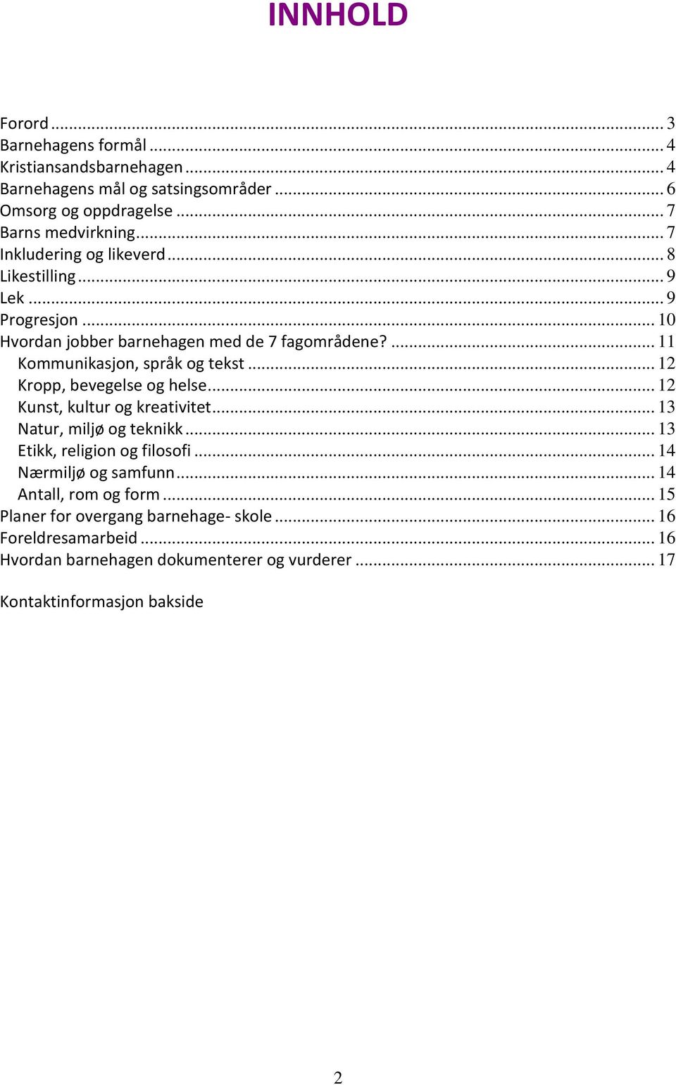 .. 12 Kropp, bevegelse og helse... 12 Kunst, kultur og kreativitet... 13 Natur, miljø og teknikk... 13 Etikk, religion og filosofi... 14 Nærmiljø og samfunn.