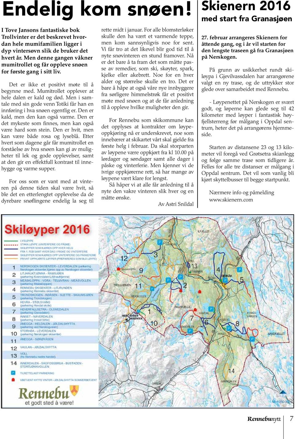 Men i samtale med sin gode venn Totiki får han en innføring i hva snøen egentlig er. Den er kald, men den kan også varme. Den er det mykeste som finnes, men kan også være hard som stein.