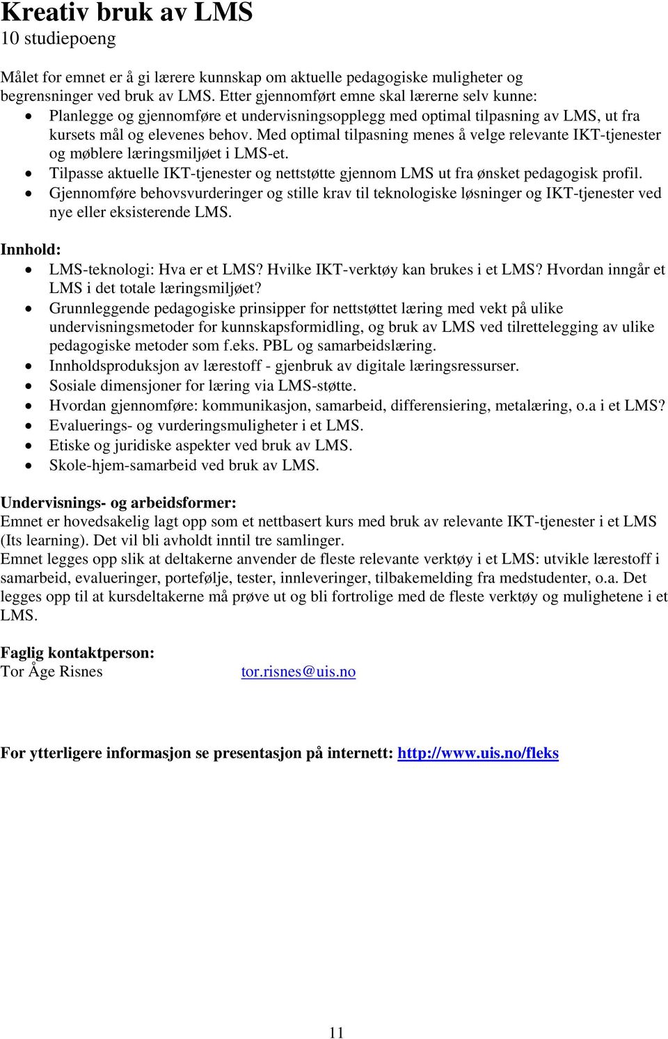 Med optimal tilpasning menes å velge relevante IKT-tjenester og møblere læringsmiljøet i LMS-et. Tilpasse aktuelle IKT-tjenester og nettstøtte gjennom LMS ut fra ønsket pedagogisk profil.