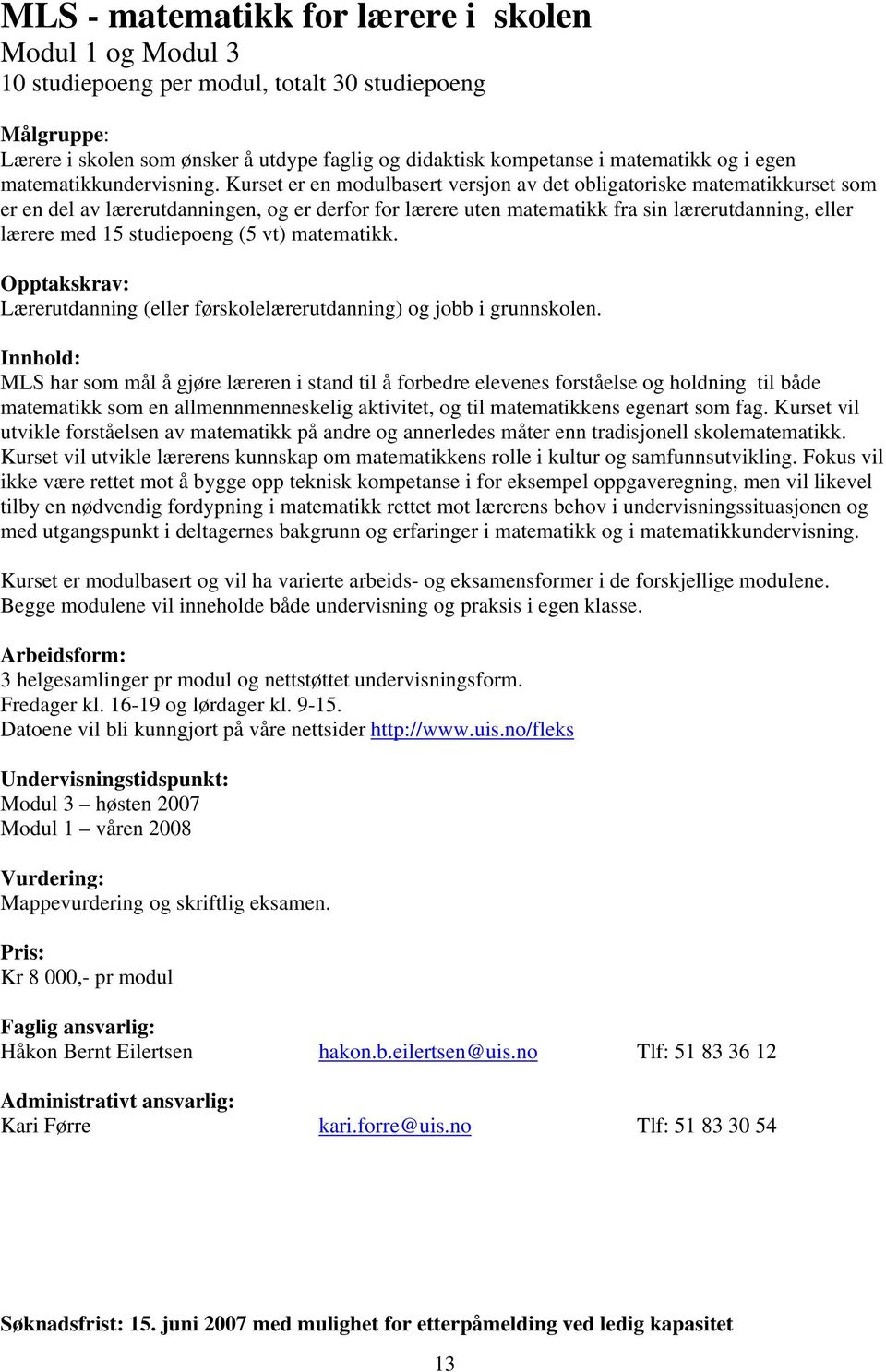 Kurset er en modulbasert versjon av det obligatoriske matematikkurset som er en del av lærerutdanningen, og er derfor for lærere uten matematikk fra sin lærerutdanning, eller lærere med 15