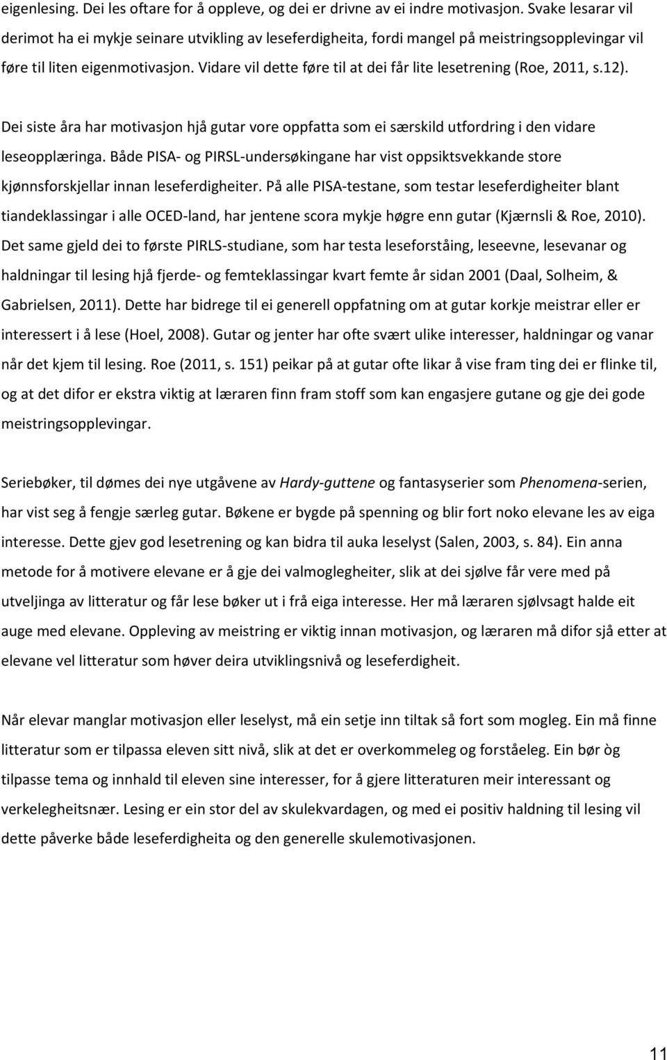 Vidare vil dette føre til at dei får lite lesetrening (Roe, 2011, s.12). Dei siste åra har motivasjon hjå gutar vore oppfatta som ei særskild utfordring i den vidare leseopplæringa.