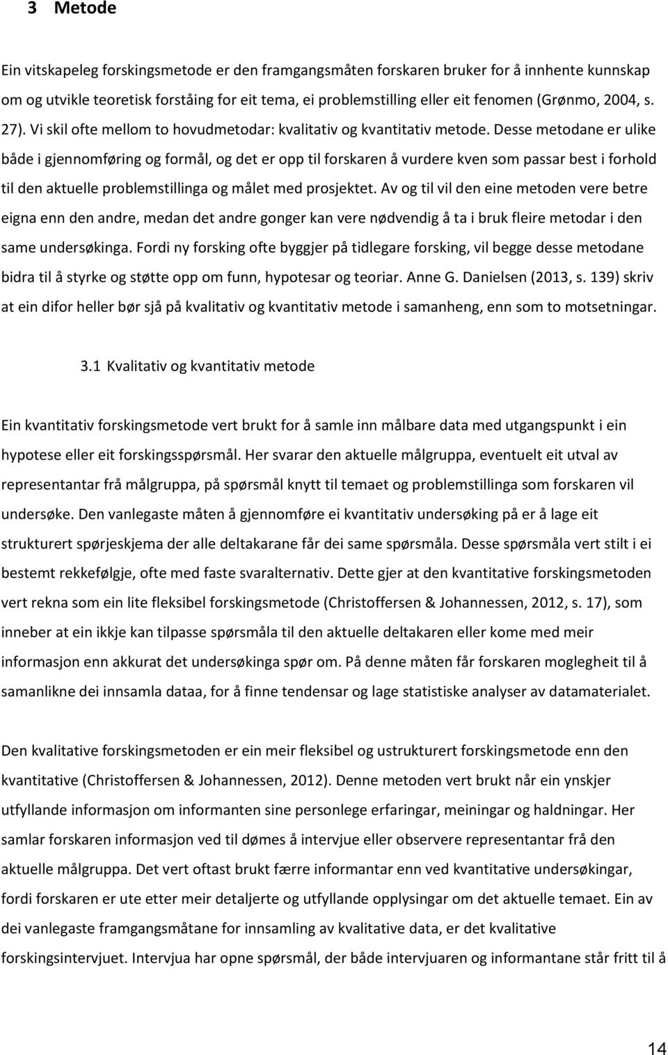 Desse metodane er ulike både i gjennomføring og formål, og det er opp til forskaren å vurdere kven som passar best i forhold til den aktuelle problemstillinga og målet med prosjektet.