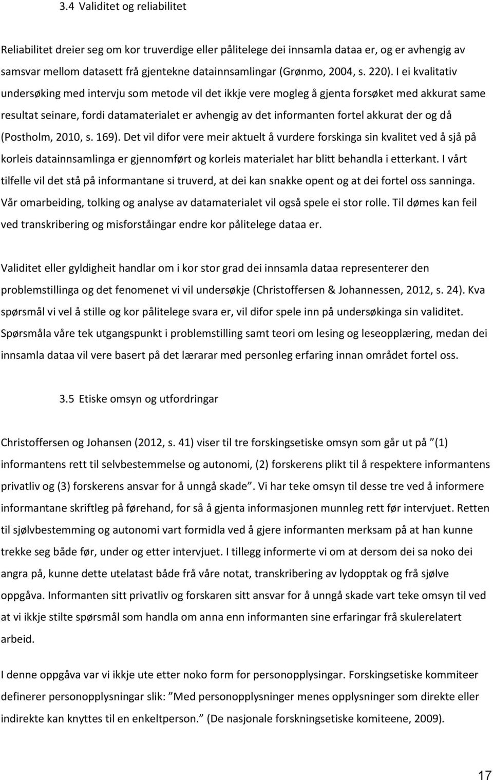 I ei kvalitativ undersøking med intervju som metode vil det ikkje vere mogleg å gjenta forsøket med akkurat same resultat seinare, fordi datamaterialet er avhengig av det informanten fortel akkurat