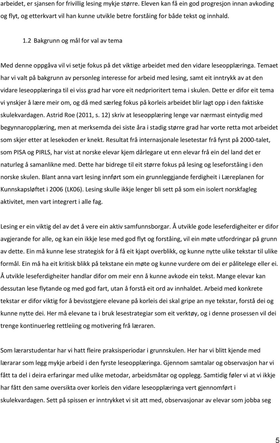 Temaet har vi valt på bakgrunn av personleg interesse for arbeid med lesing, samt eit inntrykk av at den vidare leseopplæringa til ei viss grad har vore eit nedprioritert tema i skulen.