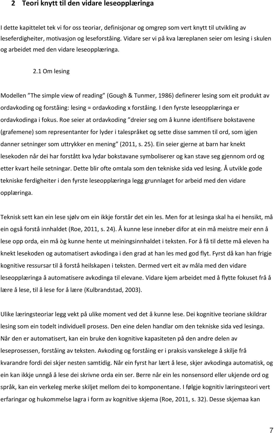 1 Om lesing Modellen The simple view of reading (Gough & Tunmer, 1986) definerer lesing som eit produkt av ordavkoding og forståing: lesing = ordavkoding x forståing.