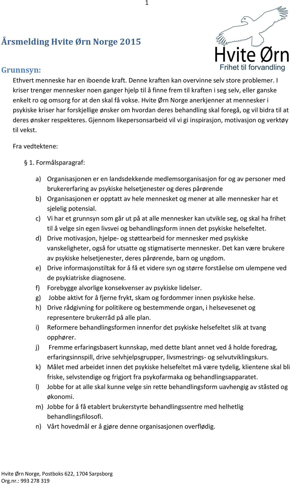 Hvite Ørn Norge anerkjenner at mennesker i psykiske kriser har forskjellige ønsker om hvordan deres behandling skal foregå, og vil bidra til at deres ønsker respekteres.