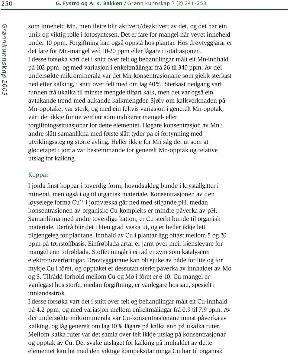 I desse forsøka vart det i snitt over felt og behandlingar målt eit Mn-innhald på 102 ppm, og med variasjon i enkeltmålingar frå 26 til 340 ppm.