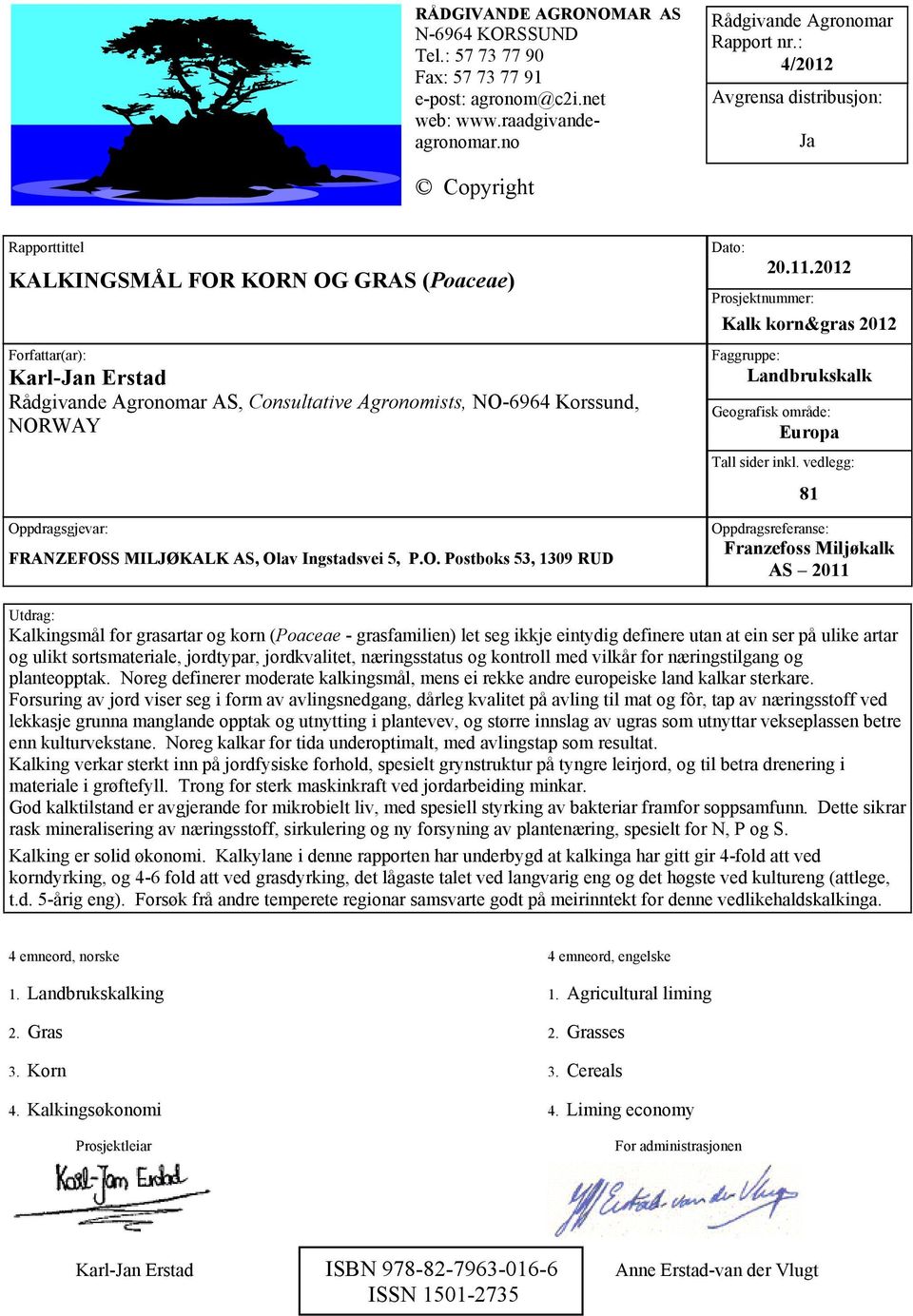 NORWAY Dato: 20.11.2012 Prosjektnummer: Kalk korn&gras 2012 Faggruppe: Landbrukskalk Geografisk område: Europa Tall sider inkl.