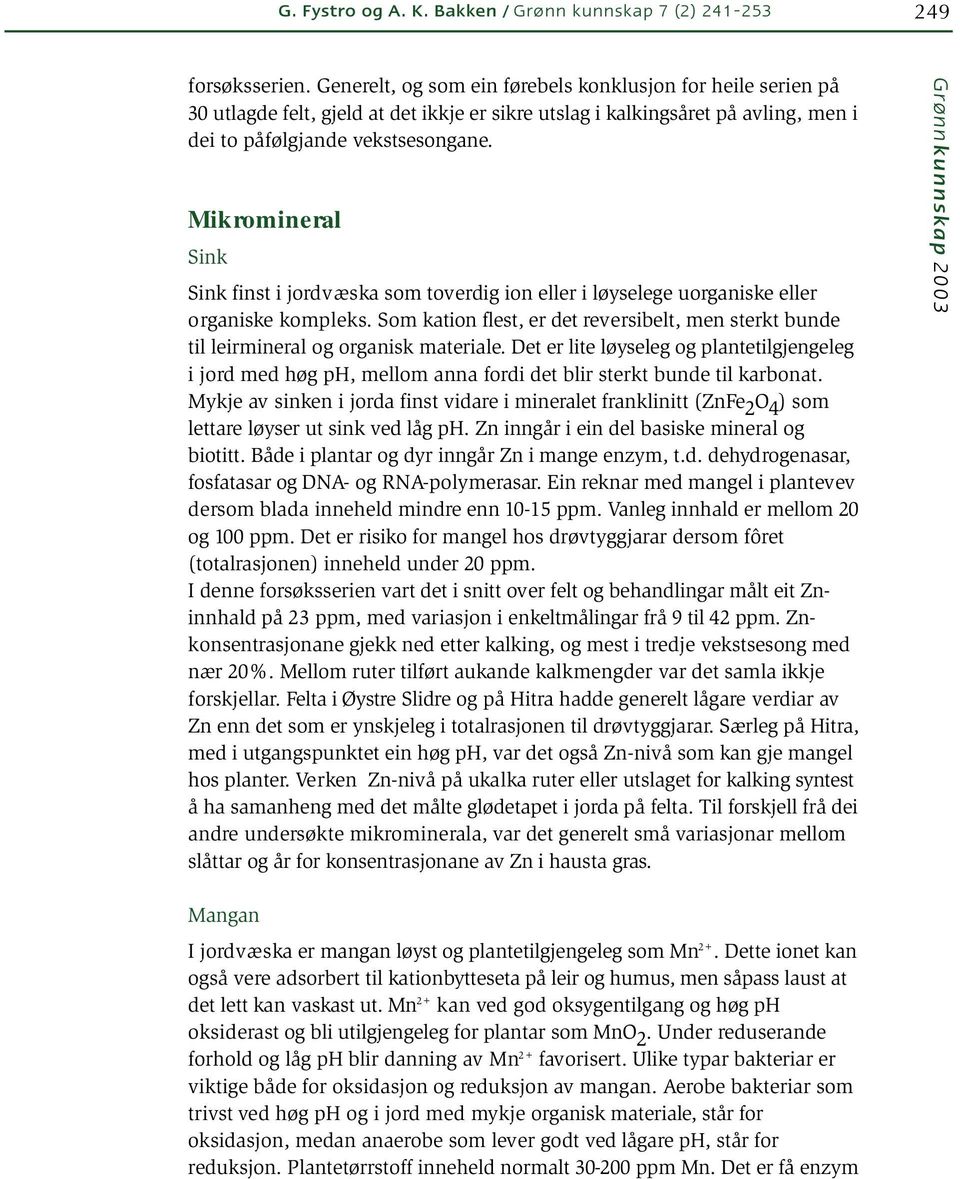 Mikromineral Sink Sink finst i jordvæska som toverdig ion eller i løyselege uorganiske eller organiske kompleks.