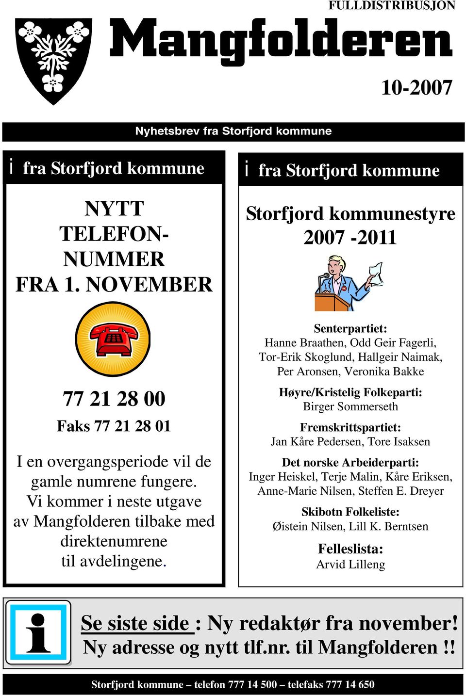 i fra Storfjord kommune Storfjord kommunestyre 2007-2011 Senterpartiet: Hanne Braathen, Odd Geir Fagerli, Tor-Erik Skoglund, Hallgeir Naimak, Per Aronsen, Veronika Bakke Høyre/Kristelig Folkeparti: