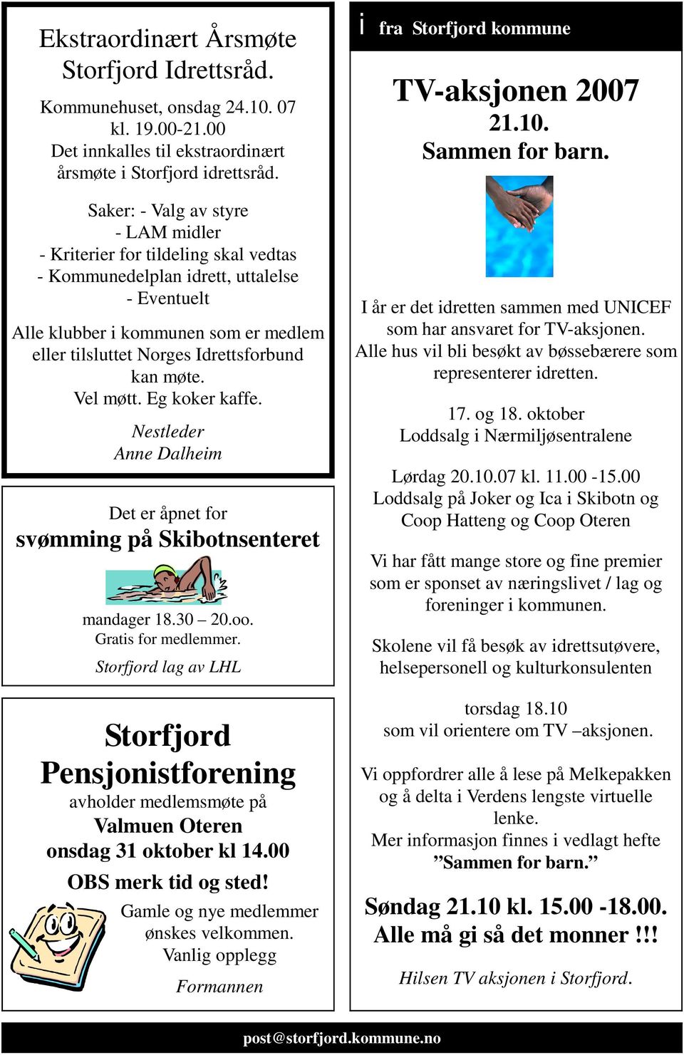 kan møte. Vel møtt. Eg koker kaffe. Nestleder Anne Dalheim Det er åpnet for svømming på Skibotnsenteret mandager 18.30 20.oo. Gratis for medlemmer.