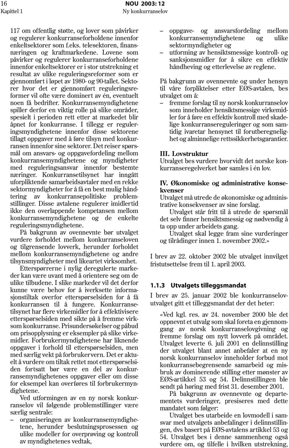 Lovene som påvirker og regulerer konkurranseforholdene innenfor enkeltsektorer er i stor utstrekning et resultat av ulike reguleringsreformer som er gjennomført i løpet av 1980- og 90-tallet.